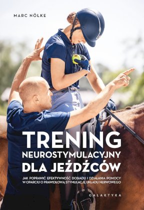 Trening neurostymulacyjny dla jeźdżców. Jak poprawić efektywność dosiadu i działania pomocy w oparciu o prawidłową stymulację układu nerwowego Trening neurostymulacyjny dla jeźdżców. Jak poprawić efektywność dosiadu i działania pomocy w oparciu o prawidłową stymulację układu nerwowego